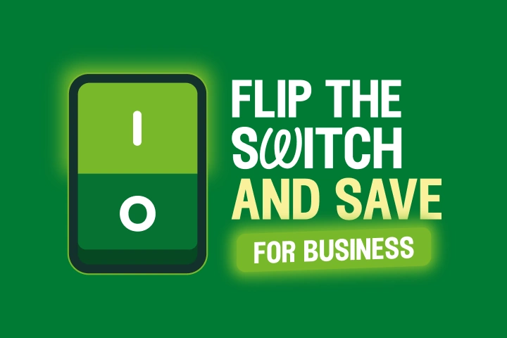 Flip the switch and save for business